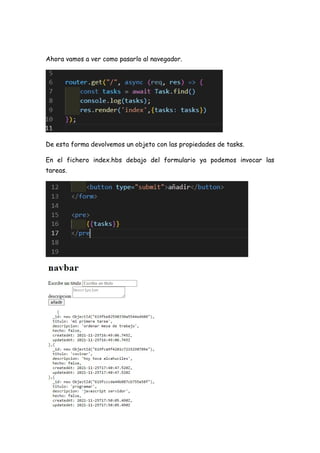 Ahora vamos a ver como pasarlo al navegador.
De esta forma devolvemos un objeto con las propiedades de tasks.
En el fichero index.hbs debajo del formulario ya podemos invocar las
tareas.
 