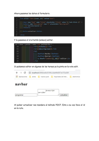 Ahora pasamos los datos al formulario.
Y le pasamos el id al botón (enlace) editar.
Si pulsamos editar en algunas de las tareas ya la pinta en la ruta edit.
Al pulsar actualizar nos mandara al método POST. Este a su vez lleva el id
en la ruta.
 