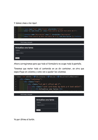 Y damos clase a los input.
Ahora corregiremos para que todo el formulario no ocupe toda la pantalla.
Tenemos que meter todo el contenido en un div container, en otro que
especifique en columna y como van a quedar las columnas.
Ya por último el botón.
 