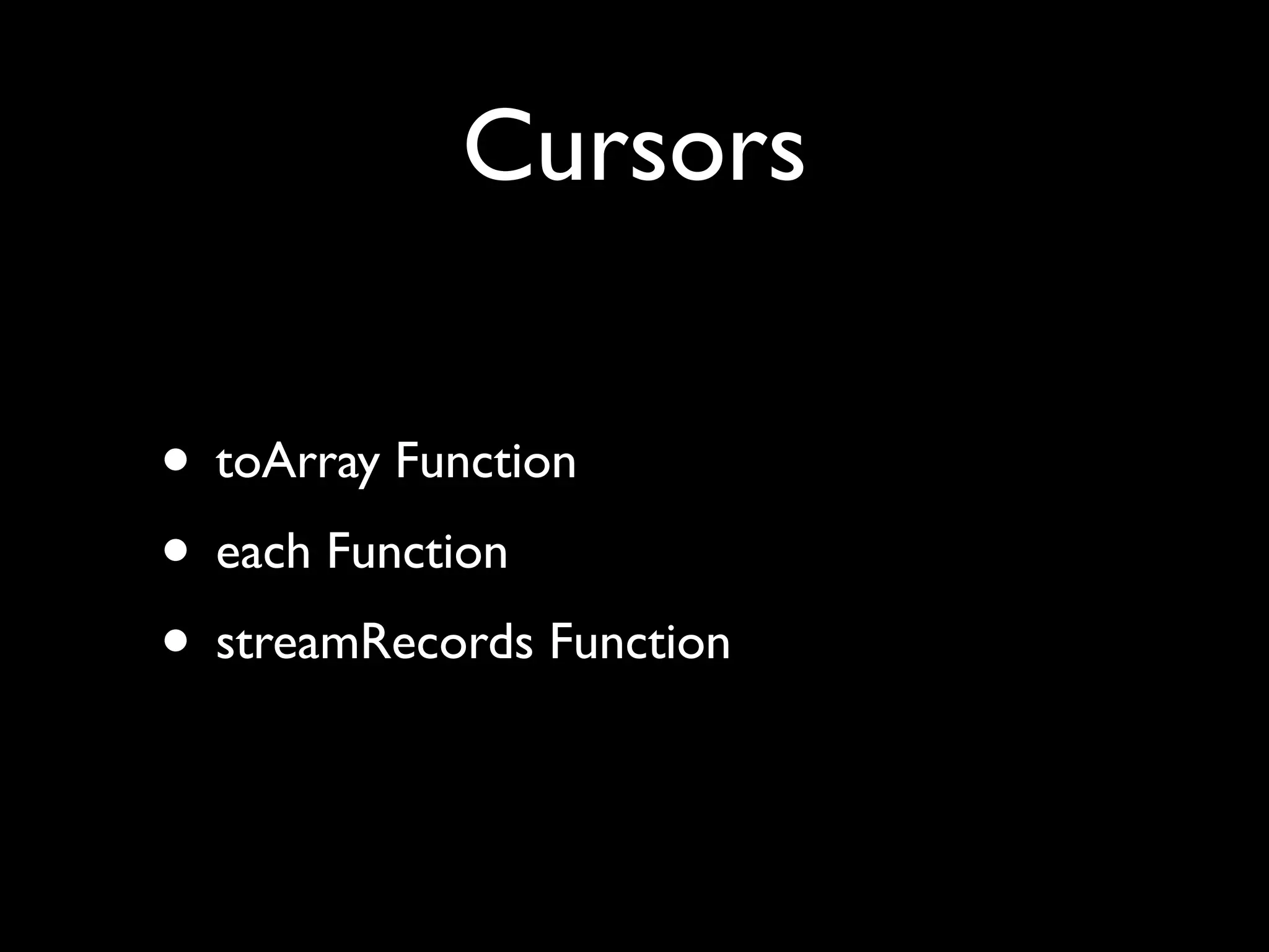 Cursors • toArray Function • each Function • streamRecords Function 