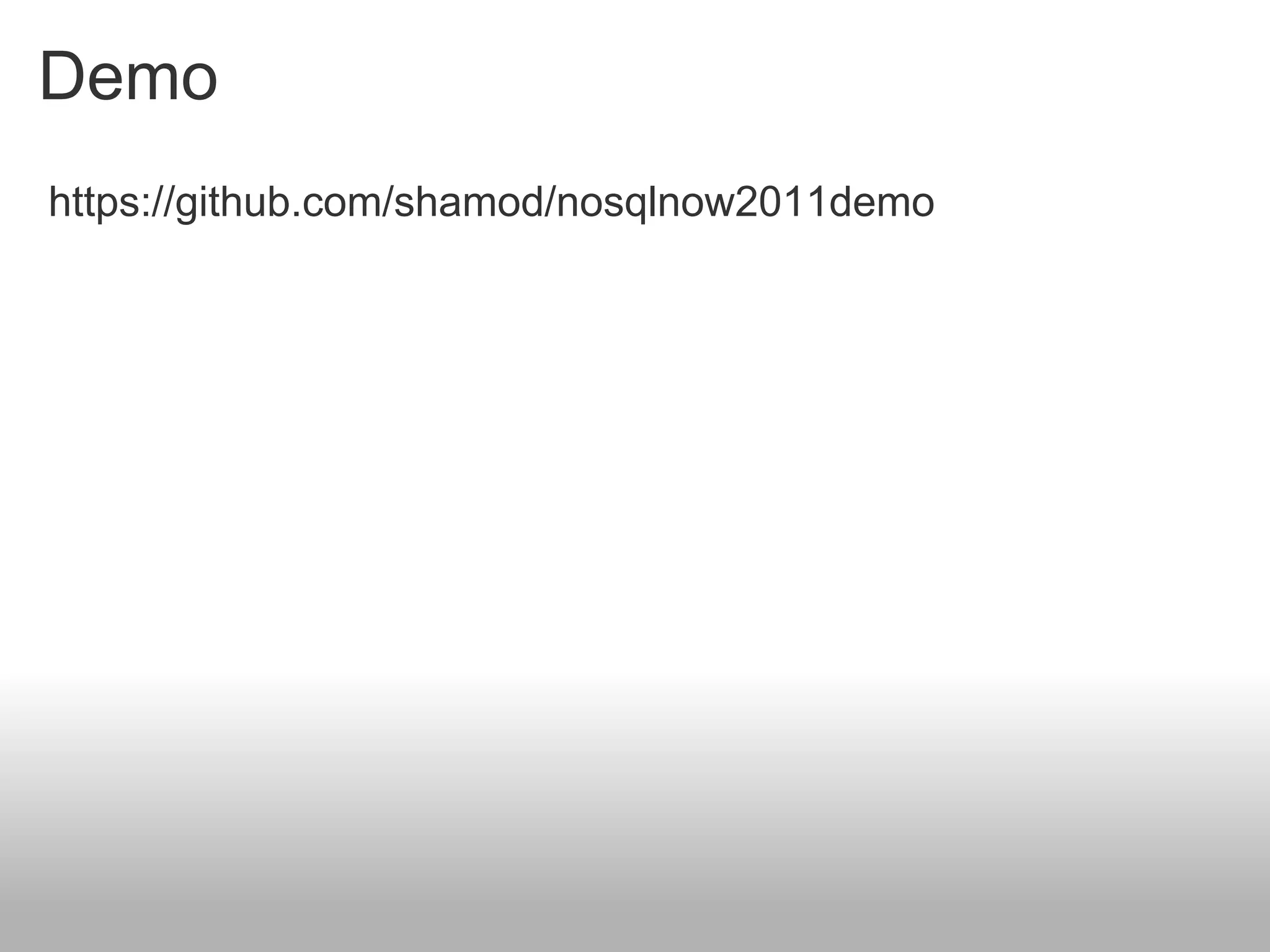 Demo
https://github.com/shamod/nosqlnow2011demo
 