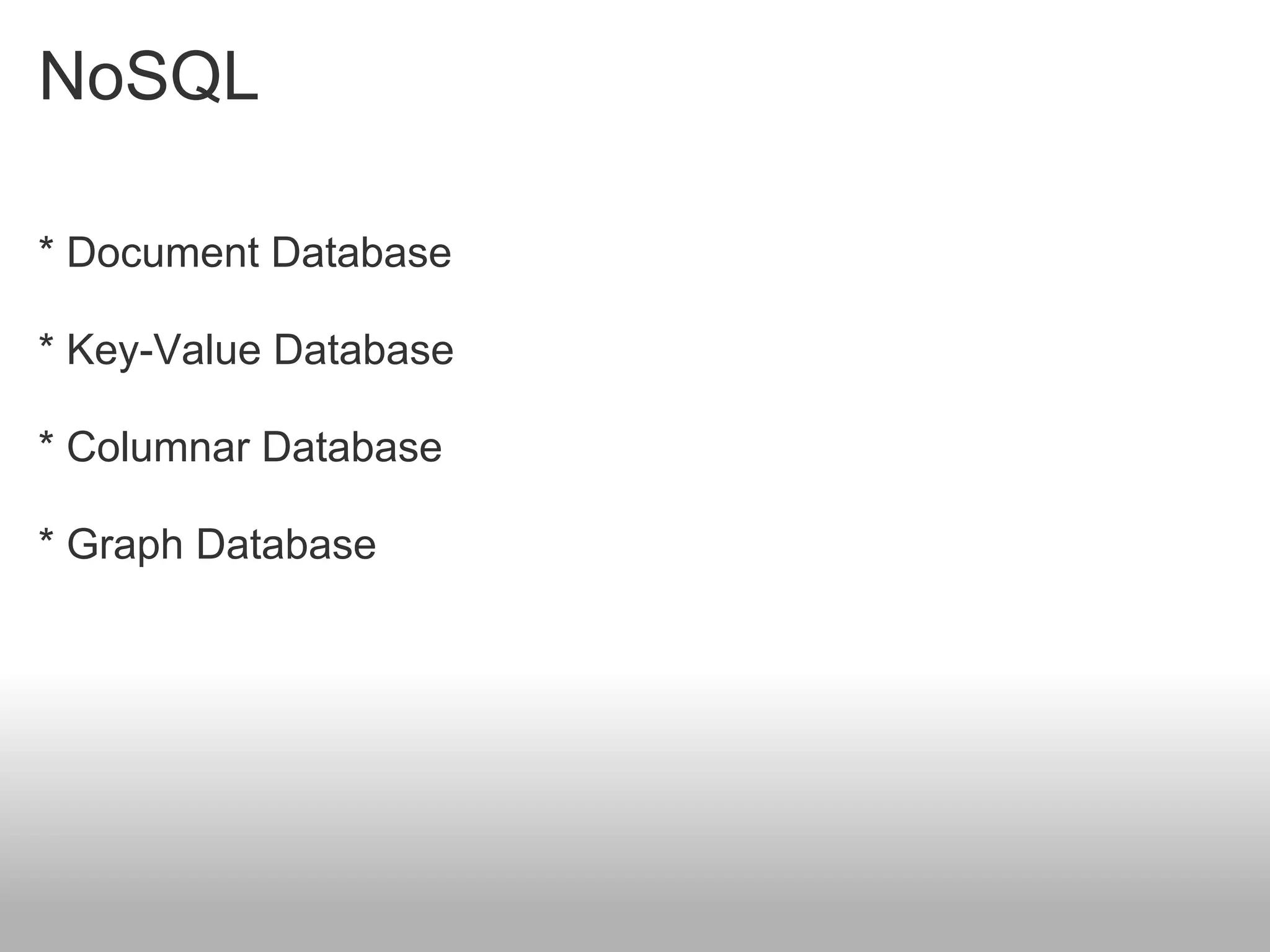 NoSQL

* Document Database

* Key-Value Database

* Columnar Database

* Graph Database
 