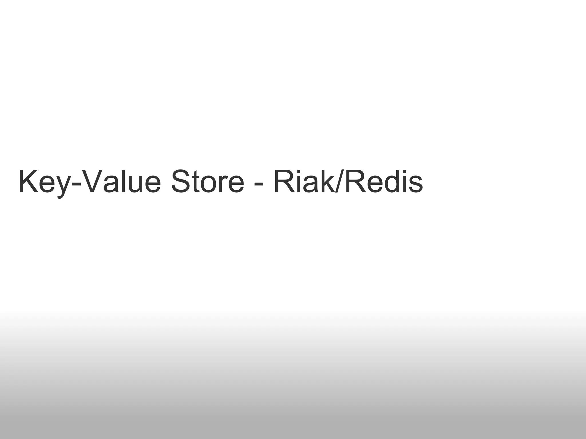 Key-Value Store - Riak/Redis
 