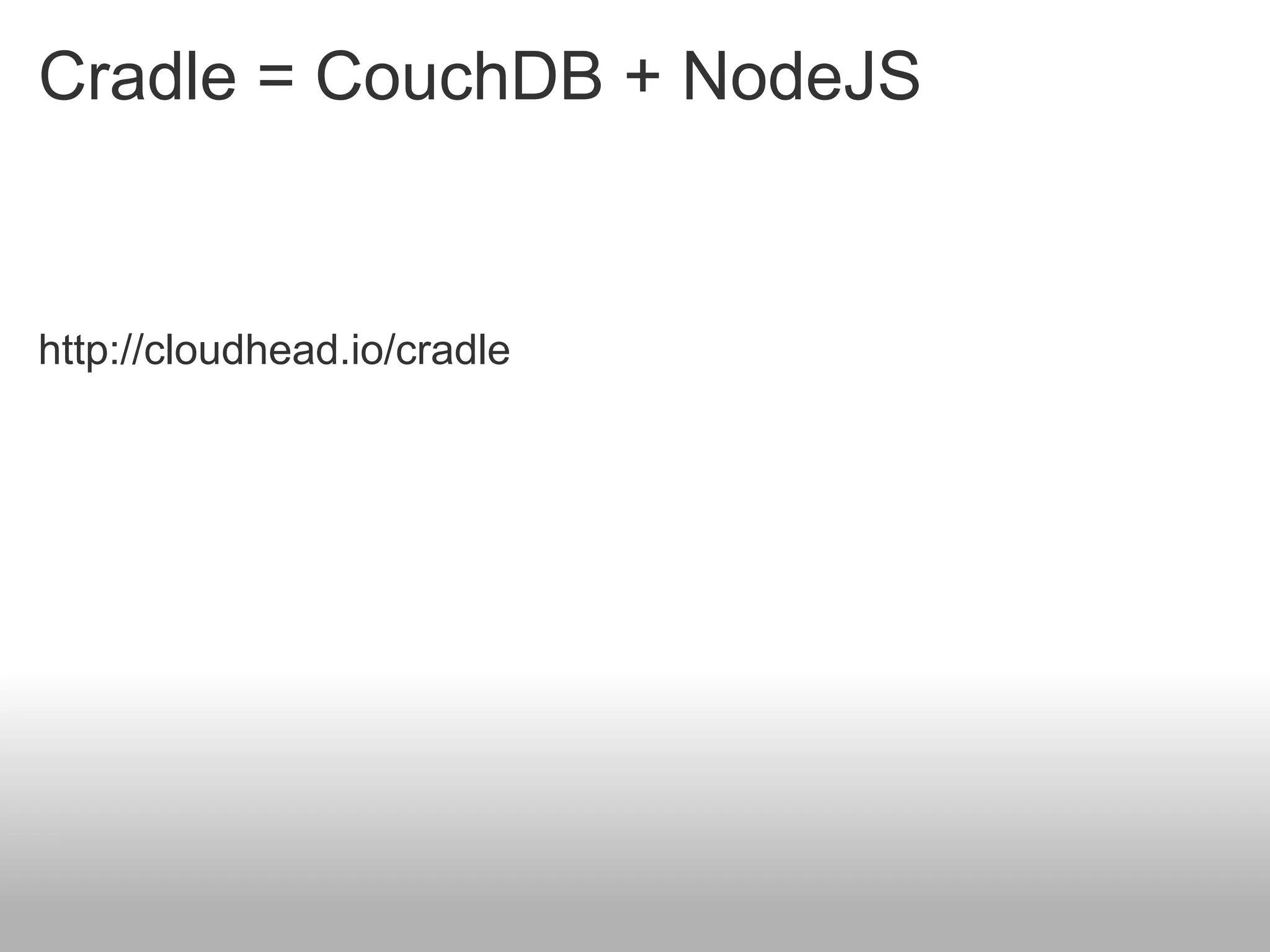 Cradle = CouchDB + NodeJS


http://cloudhead.io/cradle
 