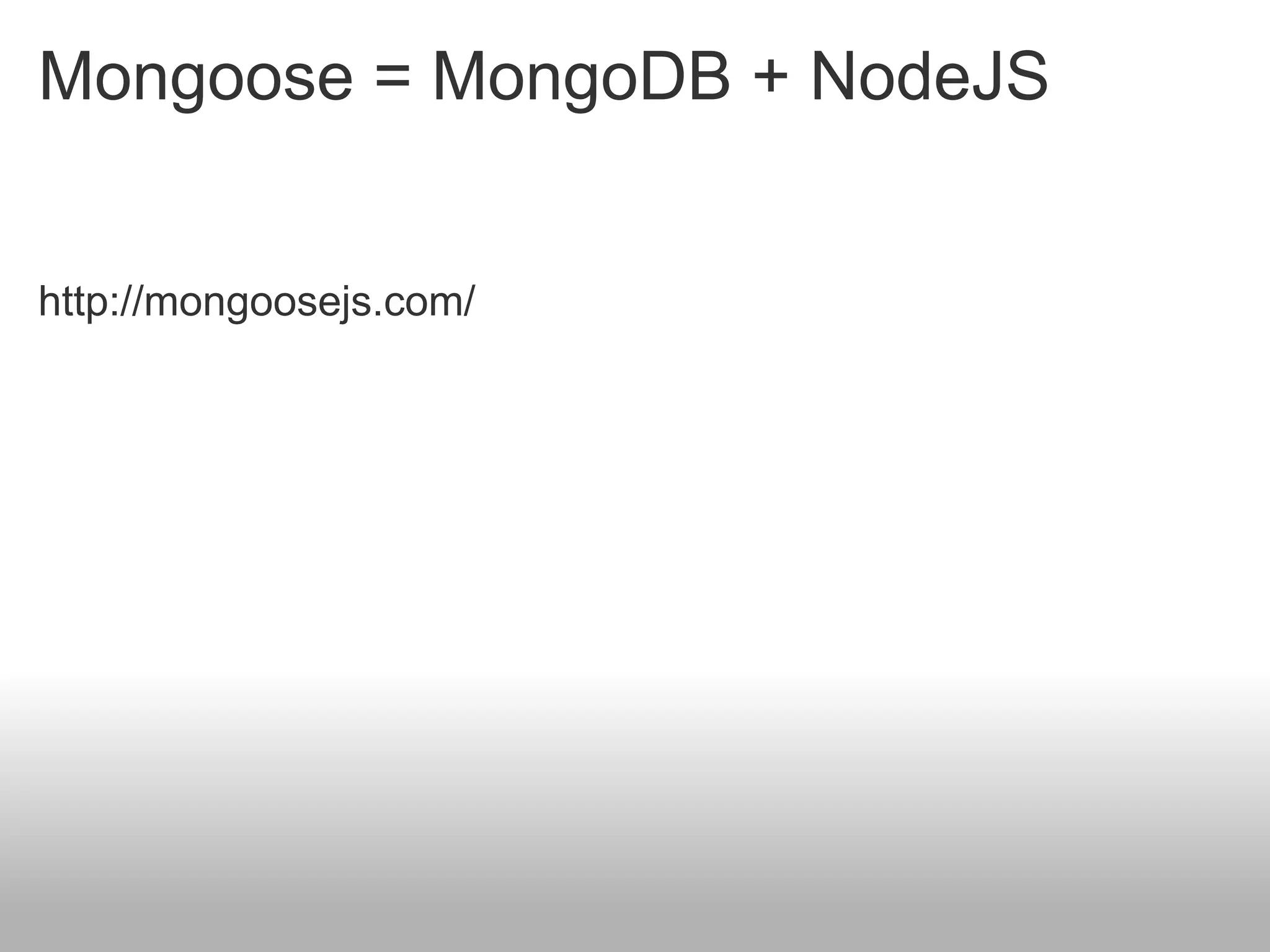 Mongoose = MongoDB + NodeJS


http://mongoosejs.com/
 
