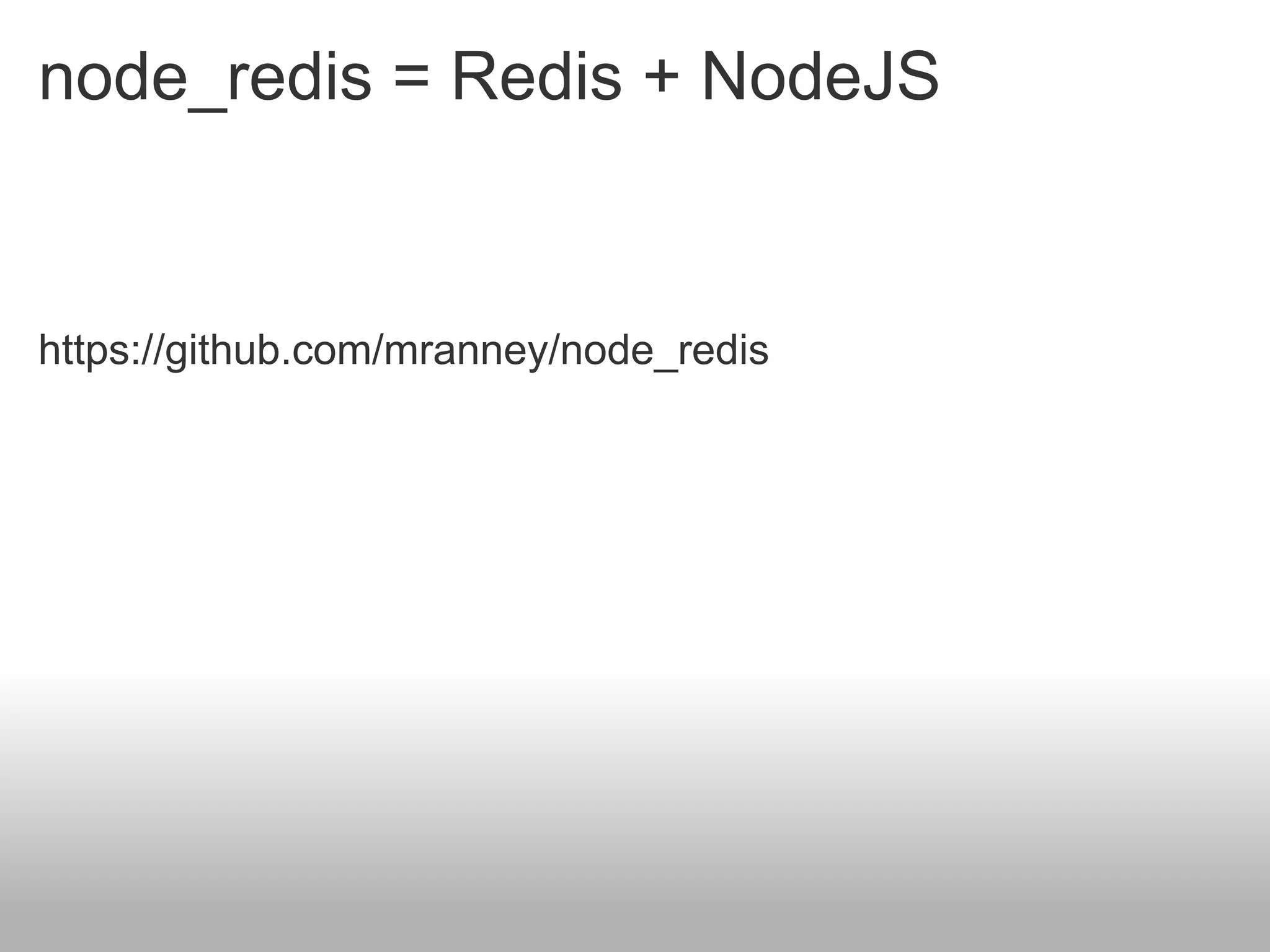 node_redis = Redis + NodeJS


https://github.com/mranney/node_redis
 
