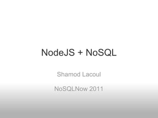 NodeJS + NoSQL

  Shamod Lacoul

  NoSQLNow 2011
 