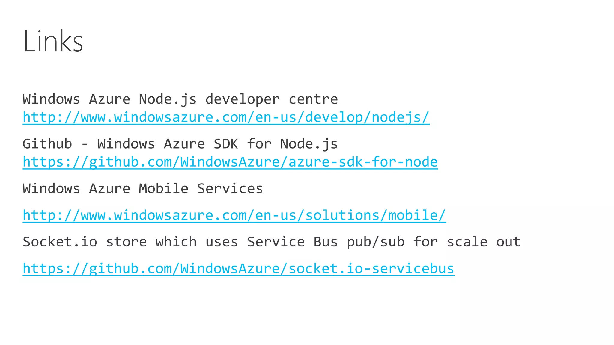 http://www.windowsazure.com/en-us/develop/nodejs/
https://github.com/WindowsAzure/azure-sdk-for-node
http://www.windowsazure.com/en-us/solutions/mobile/
https://github.com/WindowsAzure/socket.io-servicebus