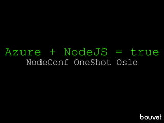 Azure + NodeJS = true
NodeConf OneShot Oslo
 