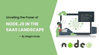 Unveiling the Power of
— By Magicminds
NODE.JS IN THE
SAAS LANDSCAPE
 