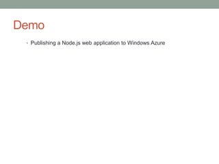 Demo
• Publishing a Node.js web application to Windows Azure
 