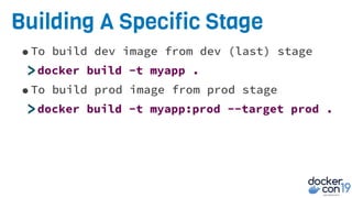 Building A Specific Stage
•To build dev image from dev (last) stage
>docker build -t myapp .
•To build prod image from prod stage
>docker build -t myapp:prod --target prod .
 