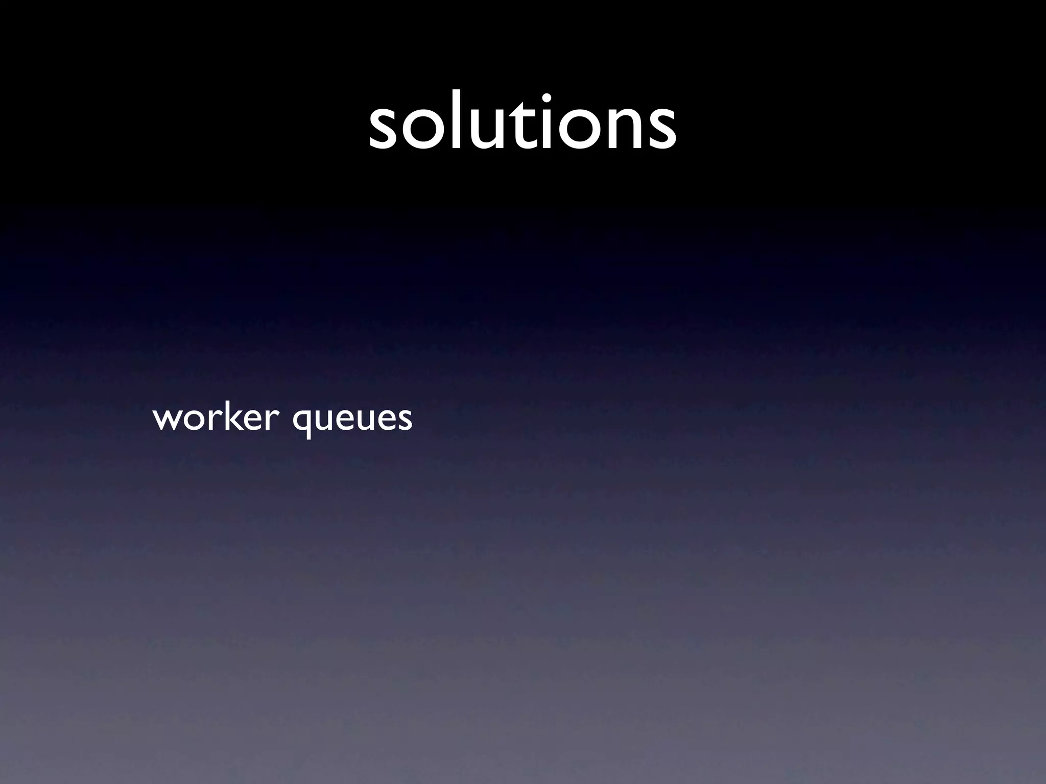 solutions


worker queues
 