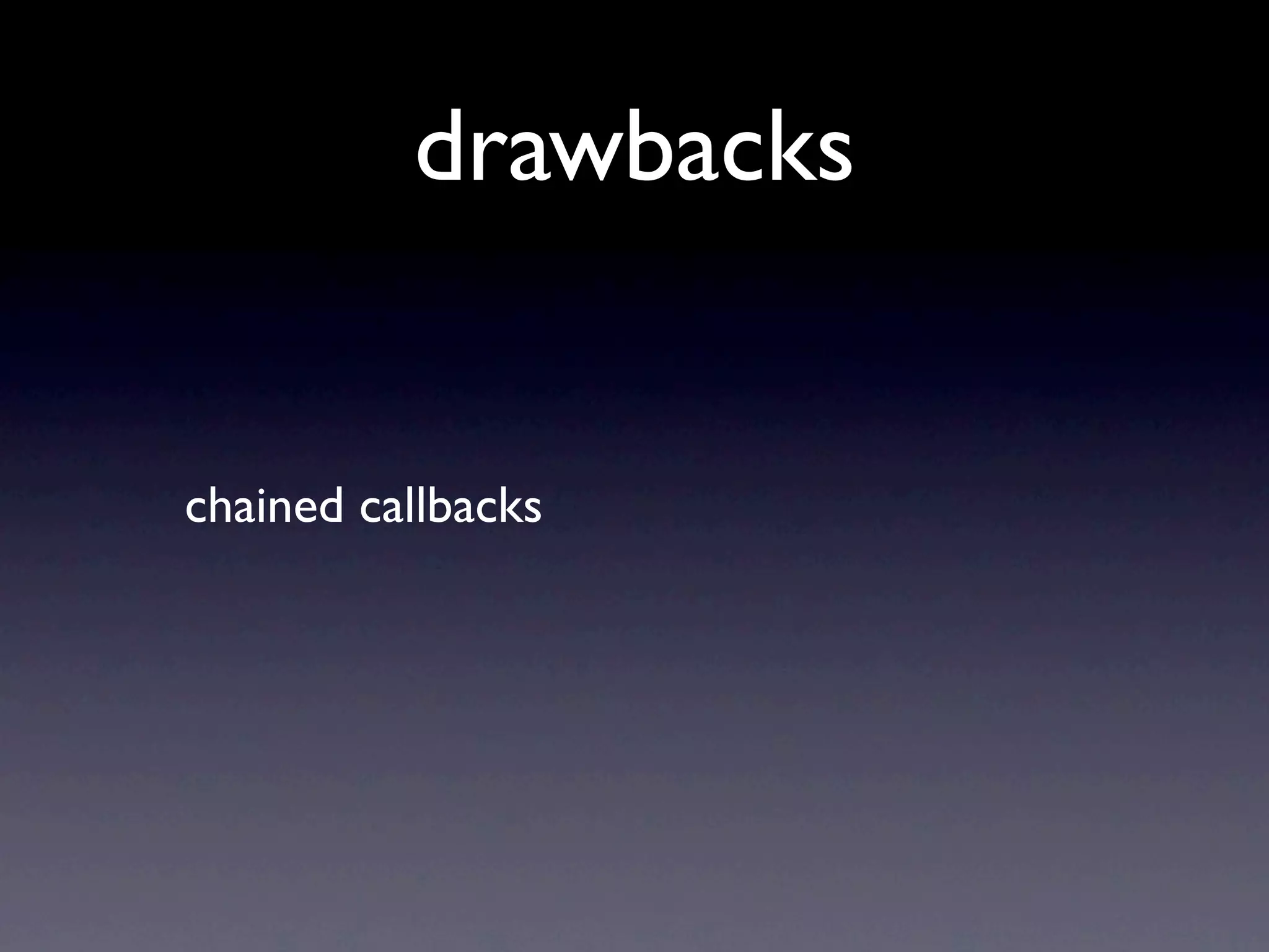 drawbacks


chained callbacks
 
