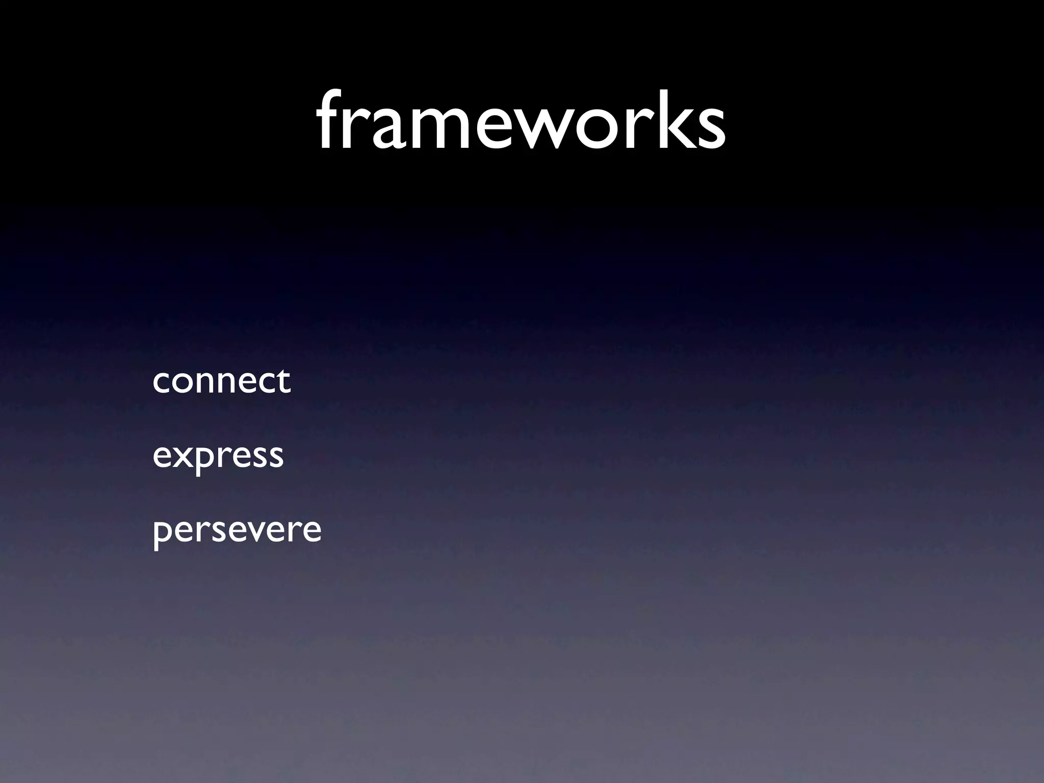 frameworks

connect
express
persevere
 