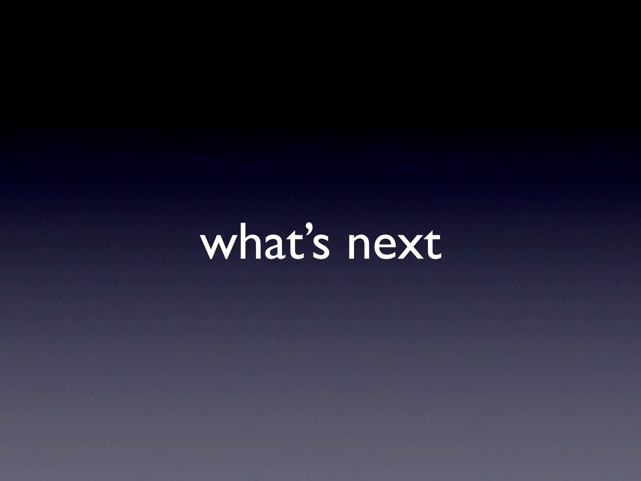 what’s next
 