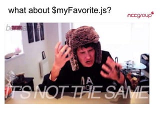 what about $myFavorite.js?
• express / koa / hapi
server side
designed to manage the
application engine
• angular / ember /
backbone /
omgsomany
client-side JavaScript
frameworks
implement MVC or PAC
methods
 