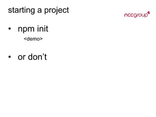 starting a project
• npm init
<demo>
• or don’t
 