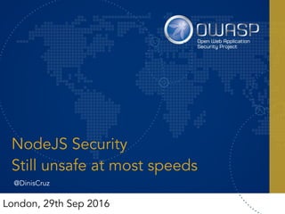 NodeJS Security
Still unsafe at most speeds
London, 29th Sep 2016
@DinisCruz
 