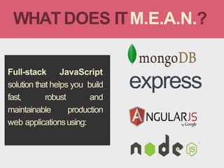 Full-stack JavaScript
solution that helps you build
fast, robust and
maintainable production
web applicationsusing:
WHAT DOES ITM.E.A.N.?
express
 
