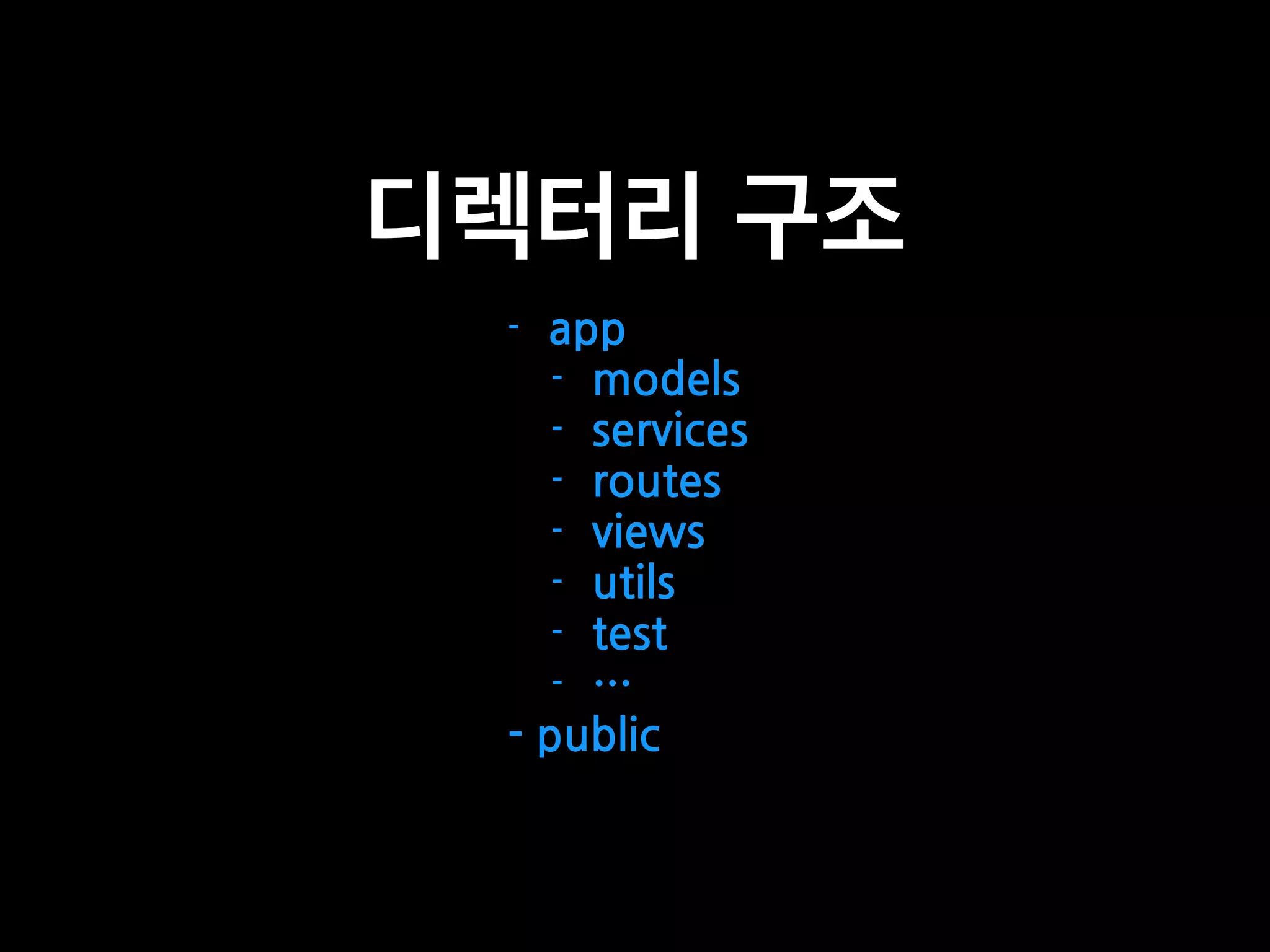 디렉터리 구조
- app
- models
- services
- routes
- views
- utils
- test
- …
- public
 