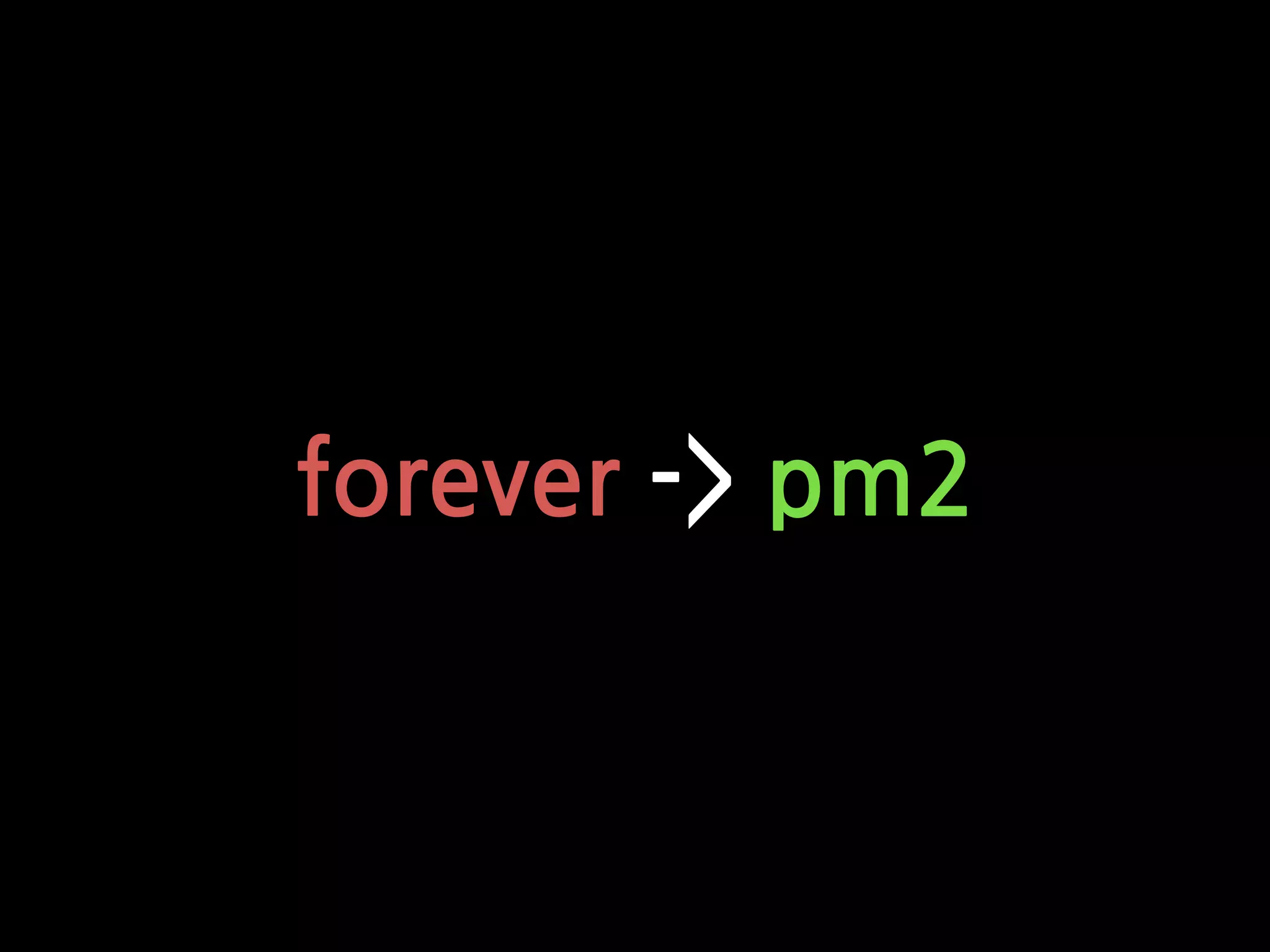 forever -> pm2
 