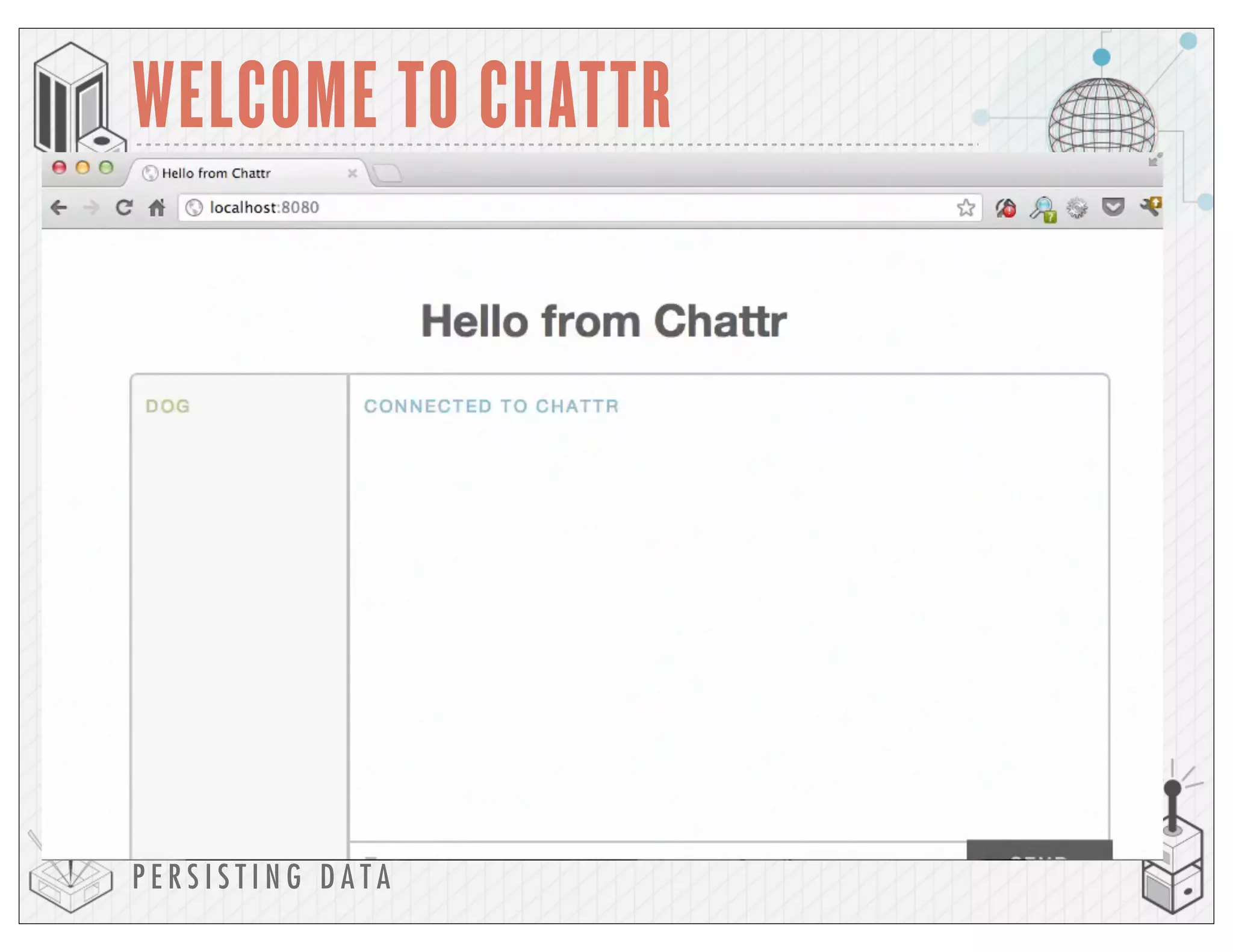 P E R S I S T I N G D A T A
WELCOME TO CHATTR
 