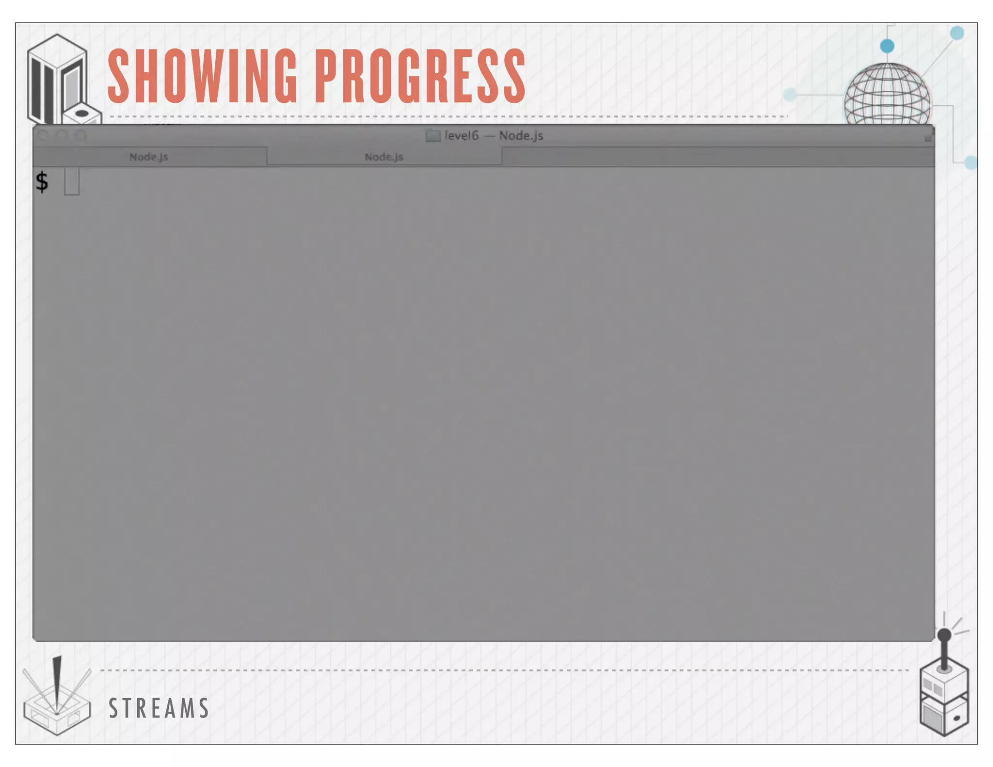 S T R E A M S
SHOWING PROGRESS
 