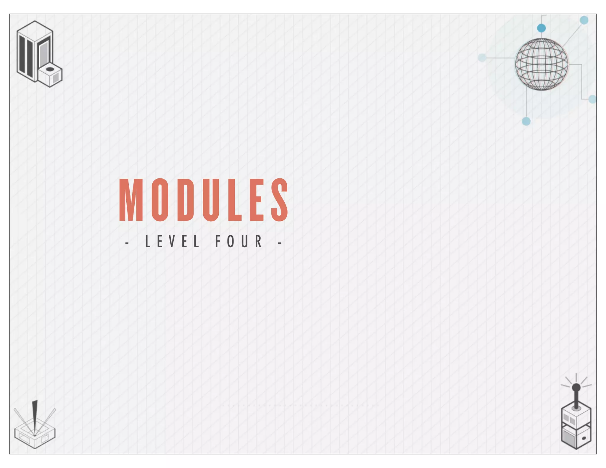 MODULES- L E V E L F O U R -
 