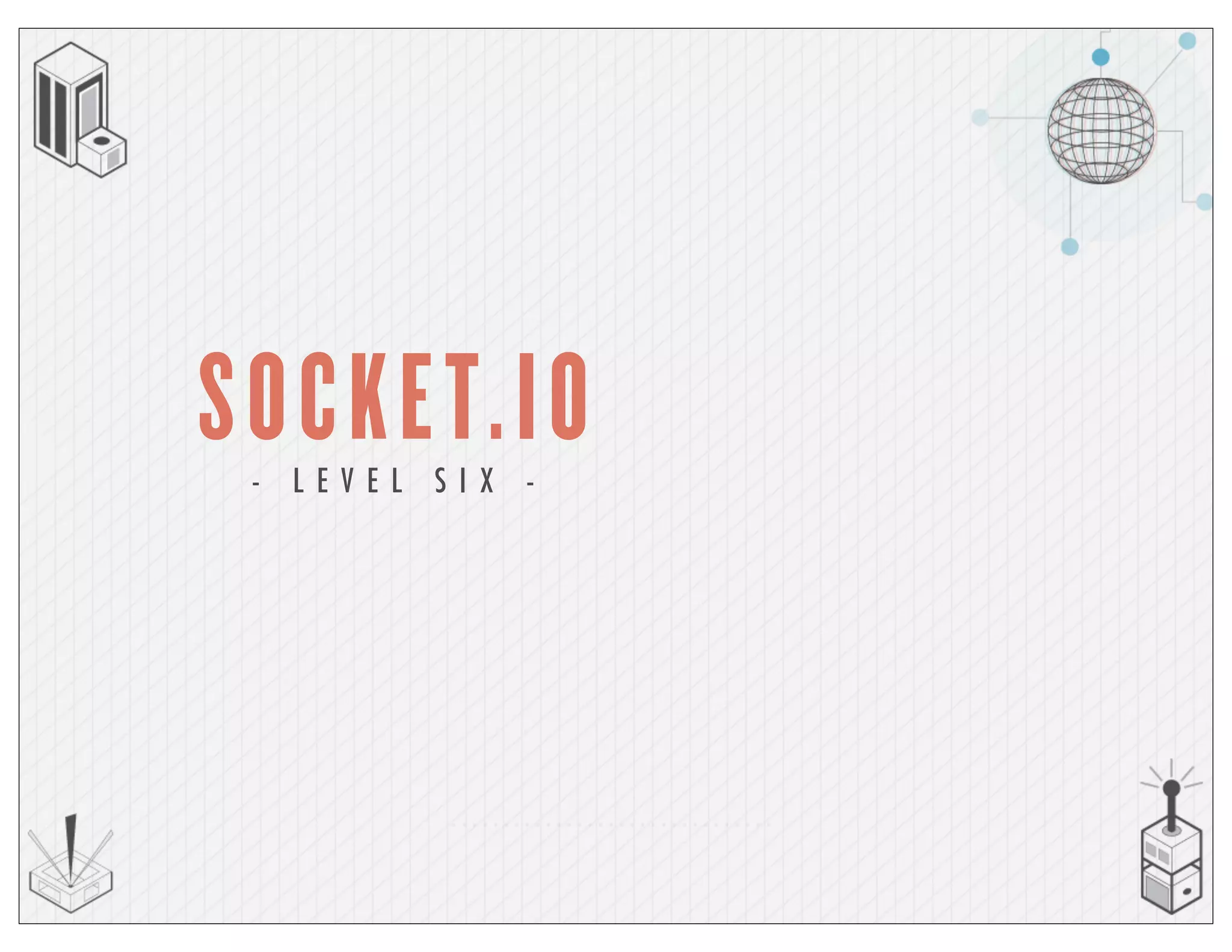 SOCKET.IO- L E V E L S I X -
 