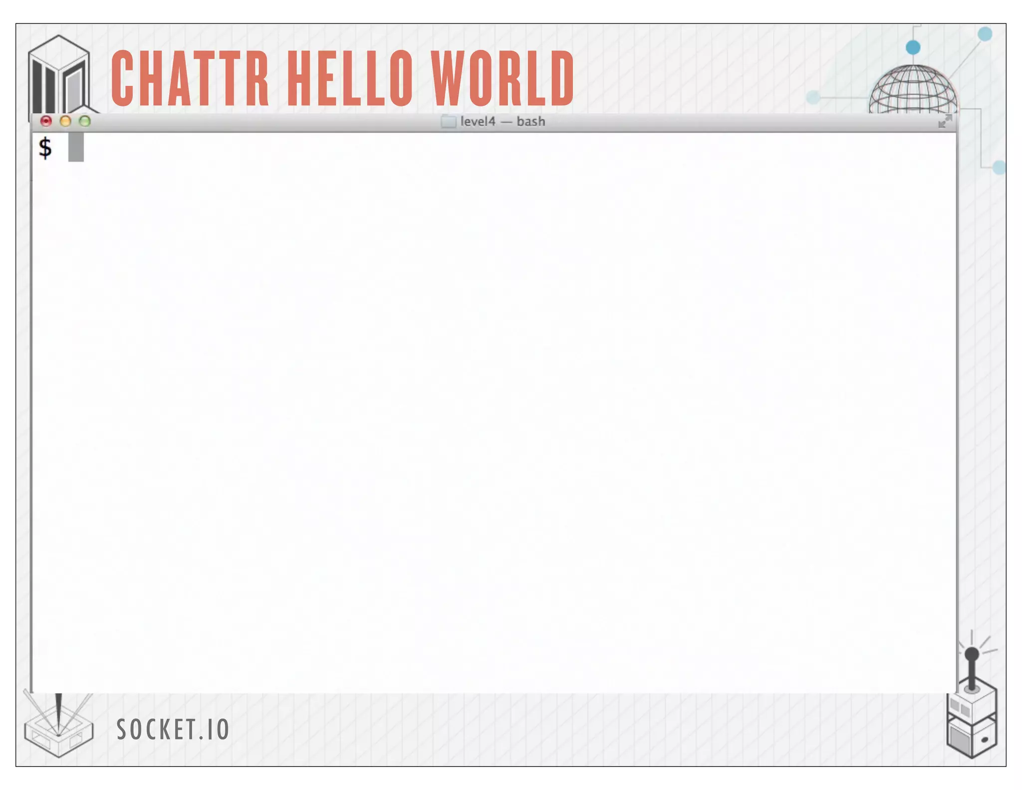 SOCKET.IO
CHATTR HELLO WORLD
 