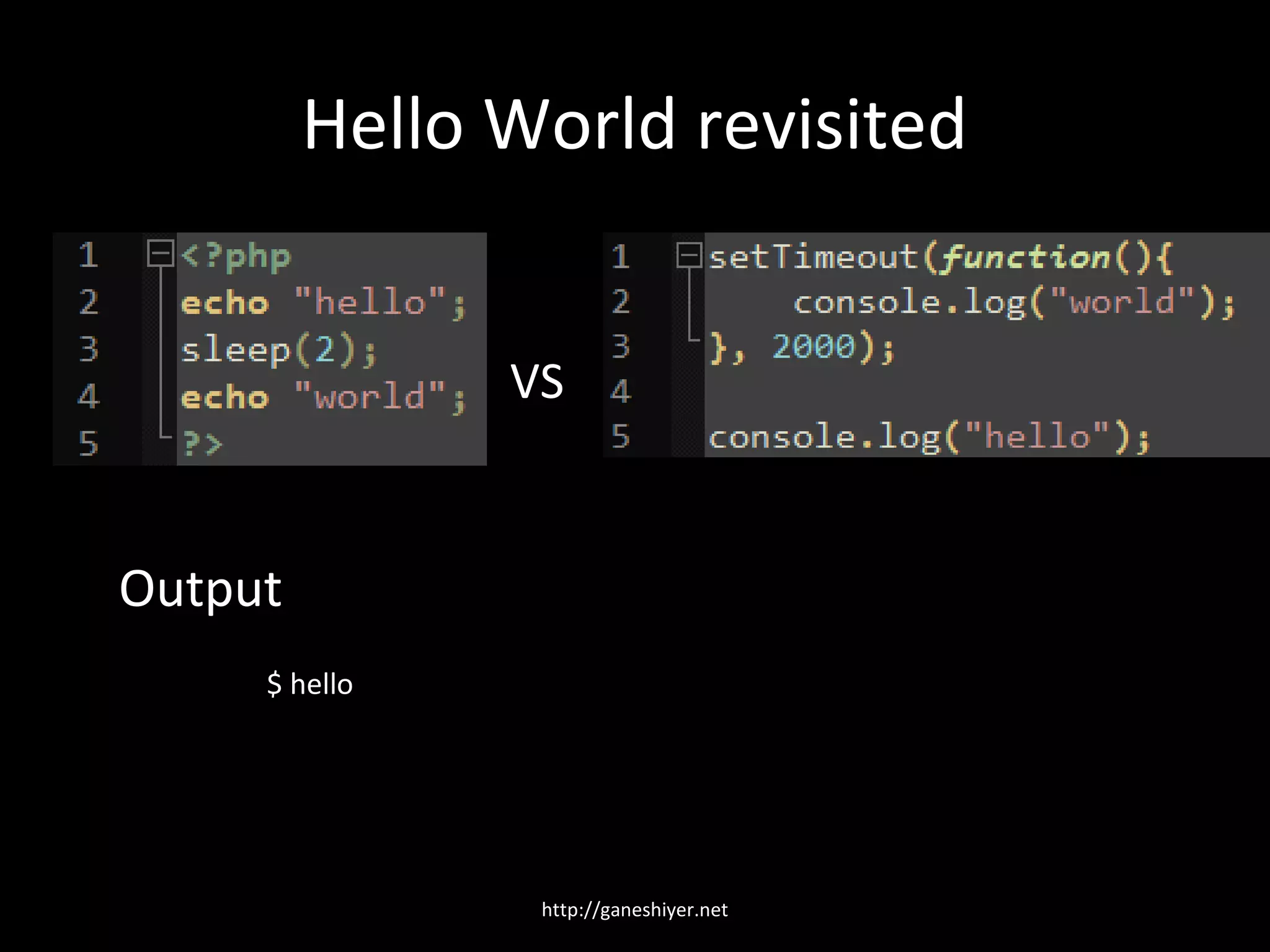 Hello World revisited


               VS


Output
     $ hello




                http://ganeshiyer.net
 