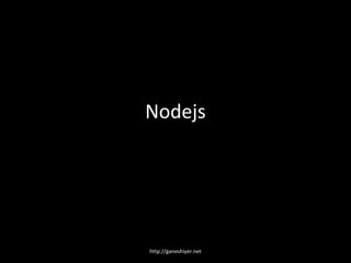 Nodejs




http://ganeshiyer.net
 
