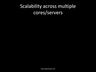 Scalability across multiple
      cores/servers




          http://ganeshiyer.net
 