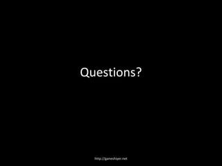 Questions?




  http://ganeshiyer.net
 