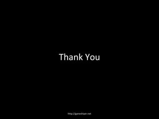 Thank You




 http://ganeshiyer.net
 