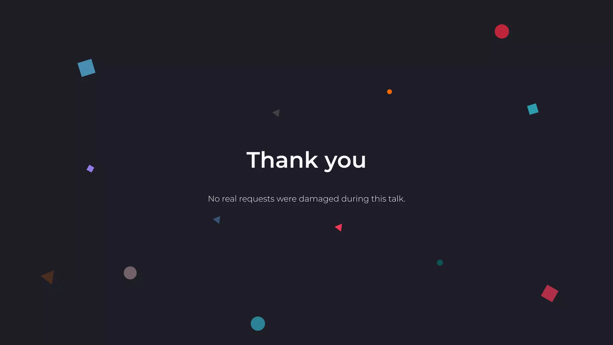 Thank you
No real requests were damaged during this talk.
 