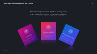 NODEJS SÓLIDO CON TYPESCRIPT, JEST Y NESTJS. 29
GraphQL
Module for GraphQL
server with Apollo
Websockets
Decorators to include
WS transport
Microservices
NestJS microservices are
TCP interconnected services
Platform-agnosticism allow building apps
with several transport layers and contexts.
 
