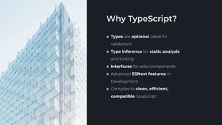 NODEJS SÓLIDO CON TYPESCRIPT, JEST Y NESTJS. 7
Why TypeScript?
๏ Types are optional (ideal for
validation)
๏ Type inference for static analysis
and tooling
๏ Interfaces for solid components
๏ Advanced ESNext features in
Development
๏ Compiles to clean, efﬁcient,
compatible JavaScript
 