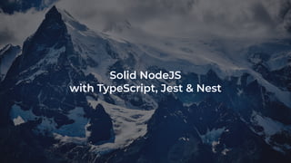 Solid NodeJS
with TypeScript, Jest & Nest
 