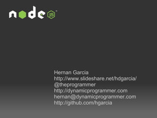 Hernan Garcia http://www.slideshare.net/hdgarcia/  @theprogrammer http://dynamicprogrammer.com [email_address] http://github.com/hgarcia  