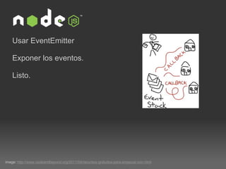 Usar EventEmitter Exponer los eventos. Listo. image:  http://www.codeandbeyond.org/2011/04/recursos-gratuitos-para-empezar-con.html 