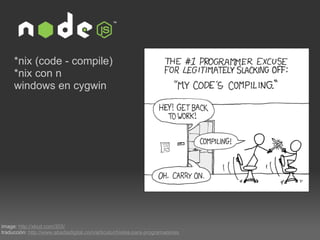 image:  http://xkcd.com/303/ traducción:  http://www.abadiadigital.com/articulo/chistes-para-programadores  *nix (code - compile) *nix con n windows en cygwin  