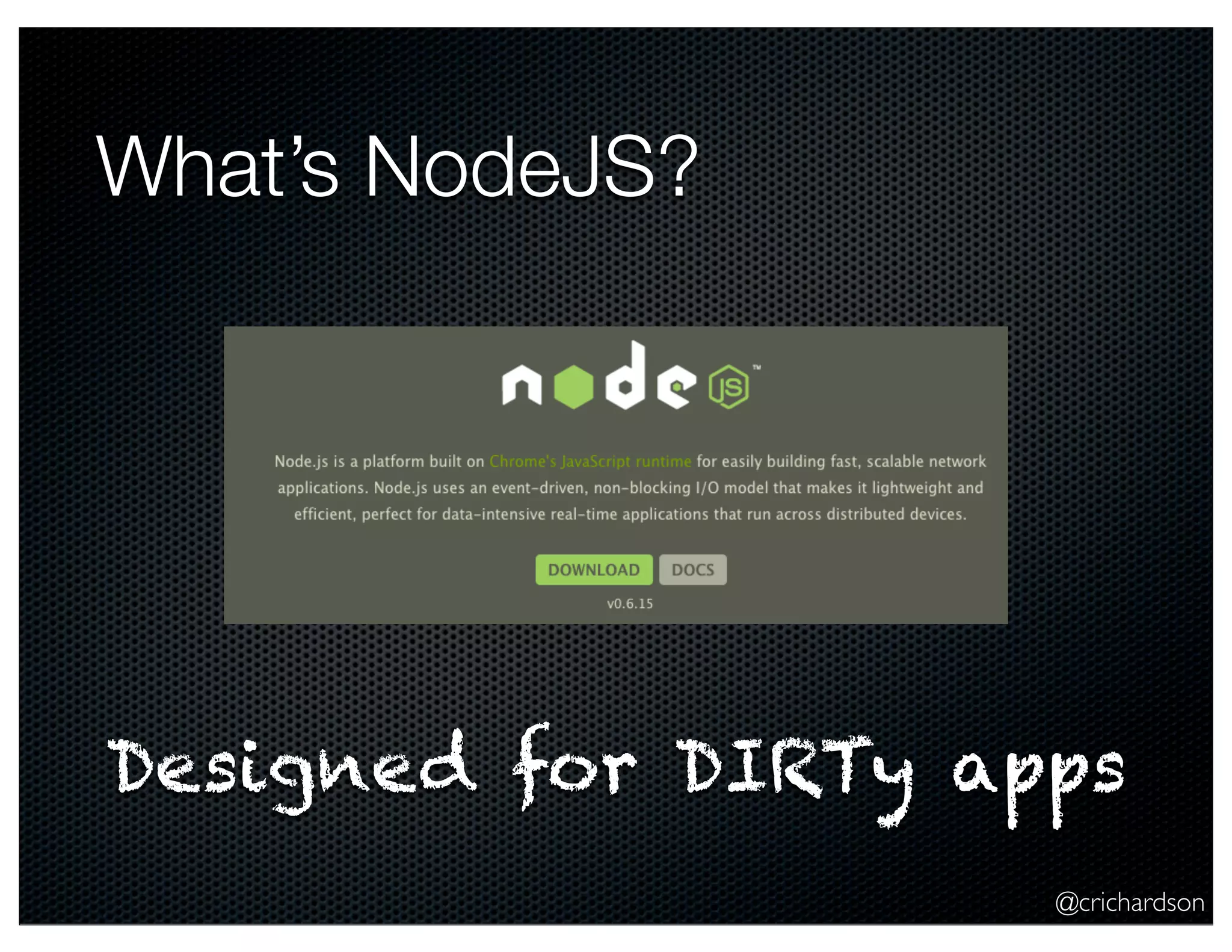 @crichardson
What’s NodeJS?
Designed for DIRTy apps
 