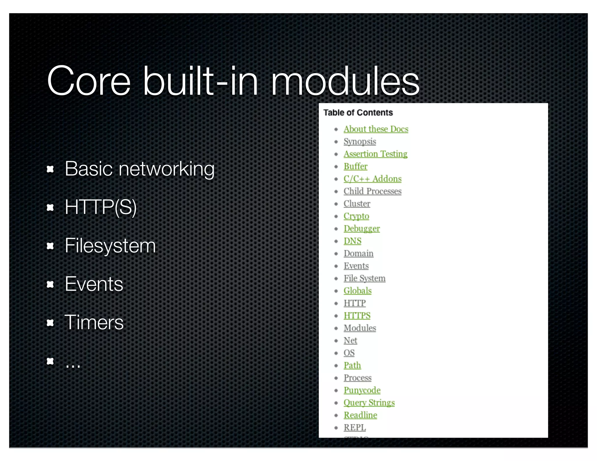Core built-in modules
Basic networking
HTTP(S)
Filesystem
Events
Timers
...
 