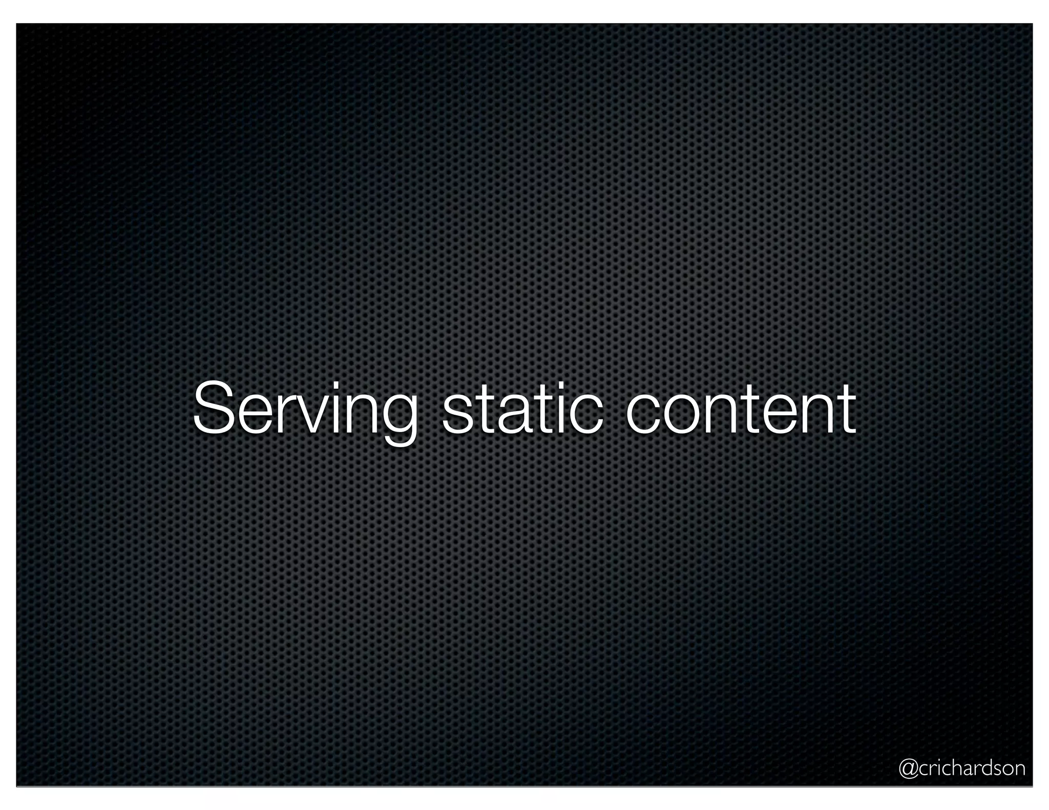 @crichardson
Serving static content
 