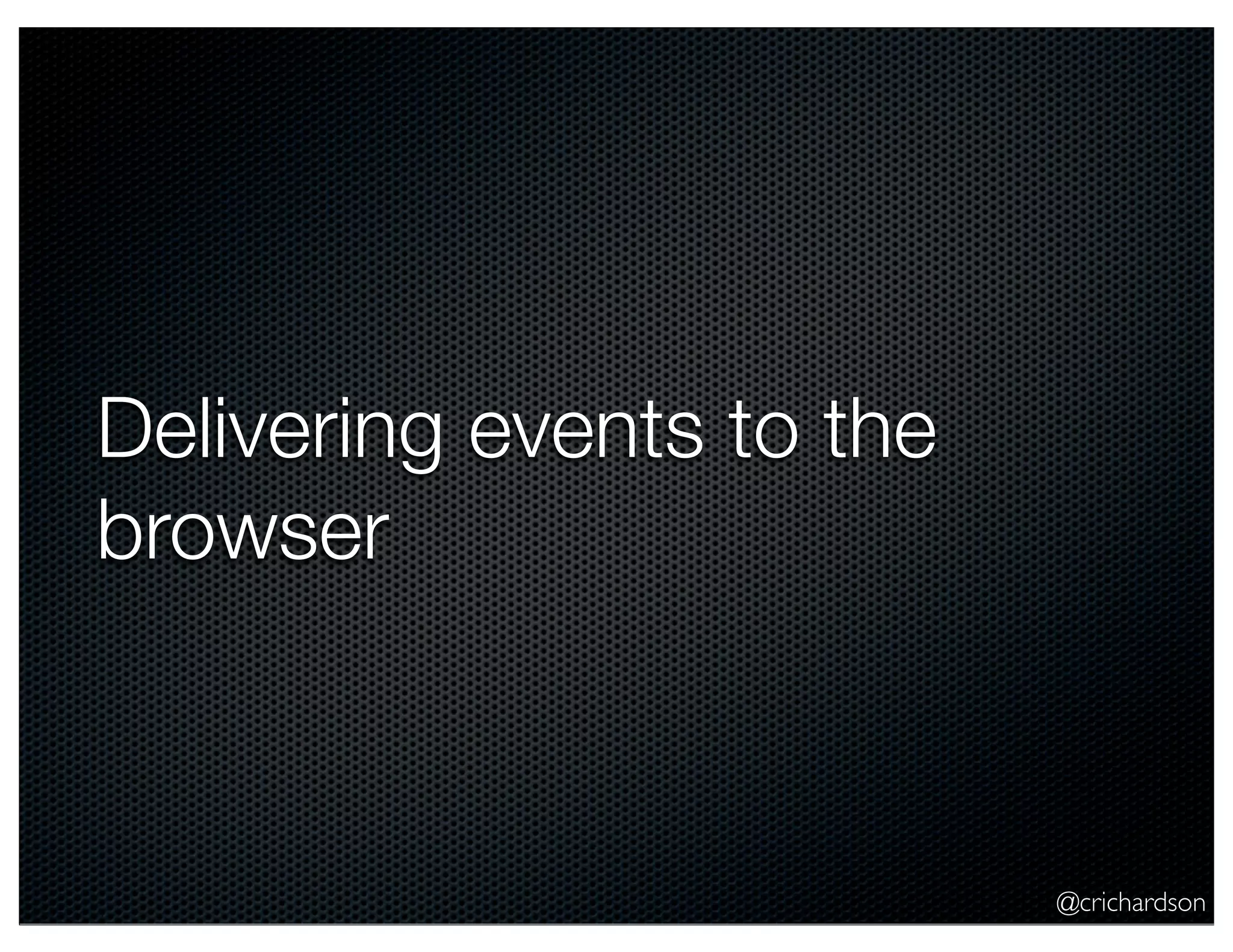 @crichardson
Delivering events to the
browser
 