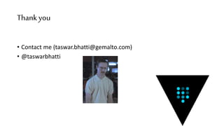Thankyou
• Contact me (taswar.bhatti@gemalto.com)
• @taswarbhatti
 