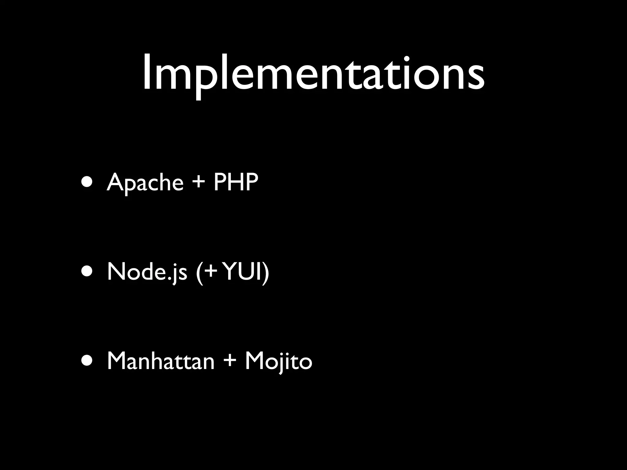 Implementations

• Apache + PHP

• Node.js (+ YUI)

• Manhattan + Mojito
 