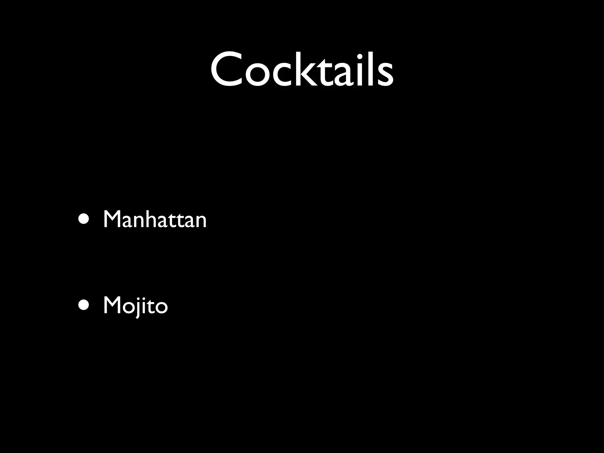 Cocktails

• Manhattan

• Mojito
 